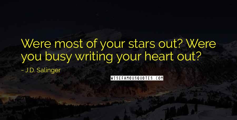 J.D. Salinger Quotes: Were most of your stars out? Were you busy writing your heart out?