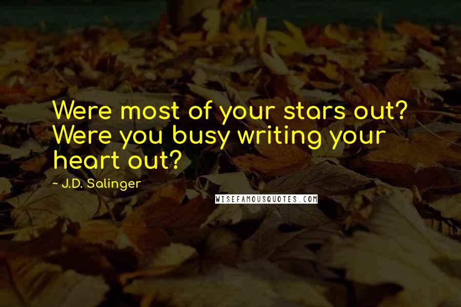 J.D. Salinger Quotes: Were most of your stars out? Were you busy writing your heart out?