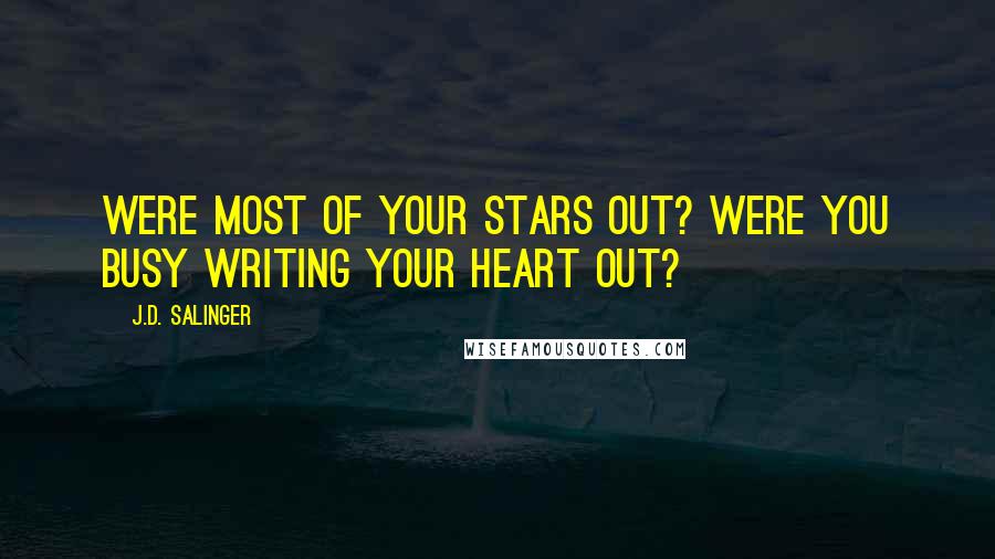 J.D. Salinger Quotes: Were most of your stars out? Were you busy writing your heart out?