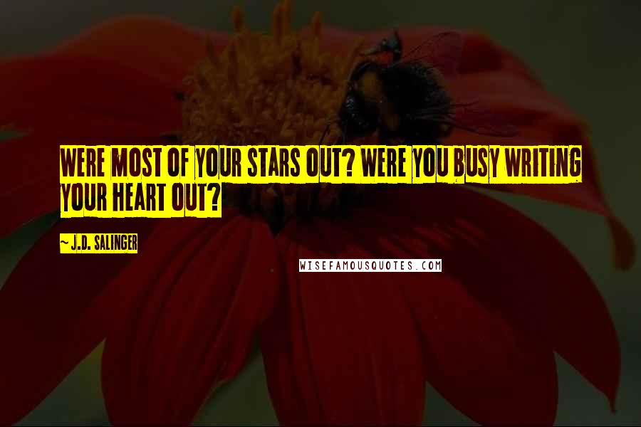 J.D. Salinger Quotes: Were most of your stars out? Were you busy writing your heart out?