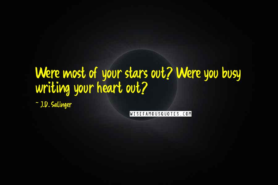 J.D. Salinger Quotes: Were most of your stars out? Were you busy writing your heart out?