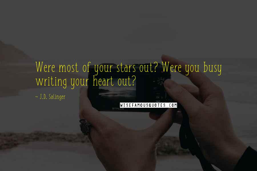 J.D. Salinger Quotes: Were most of your stars out? Were you busy writing your heart out?