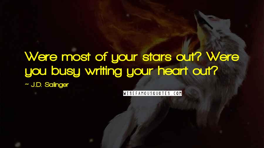 J.D. Salinger Quotes: Were most of your stars out? Were you busy writing your heart out?