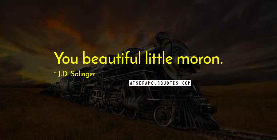 J.D. Salinger Quotes: You beautiful little moron.