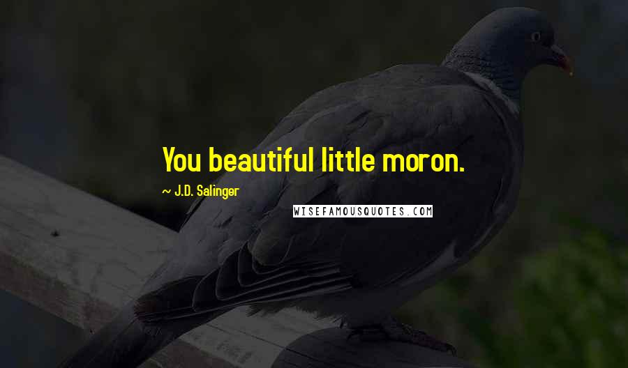 J.D. Salinger Quotes: You beautiful little moron.