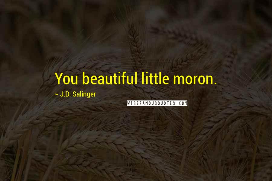 J.D. Salinger Quotes: You beautiful little moron.