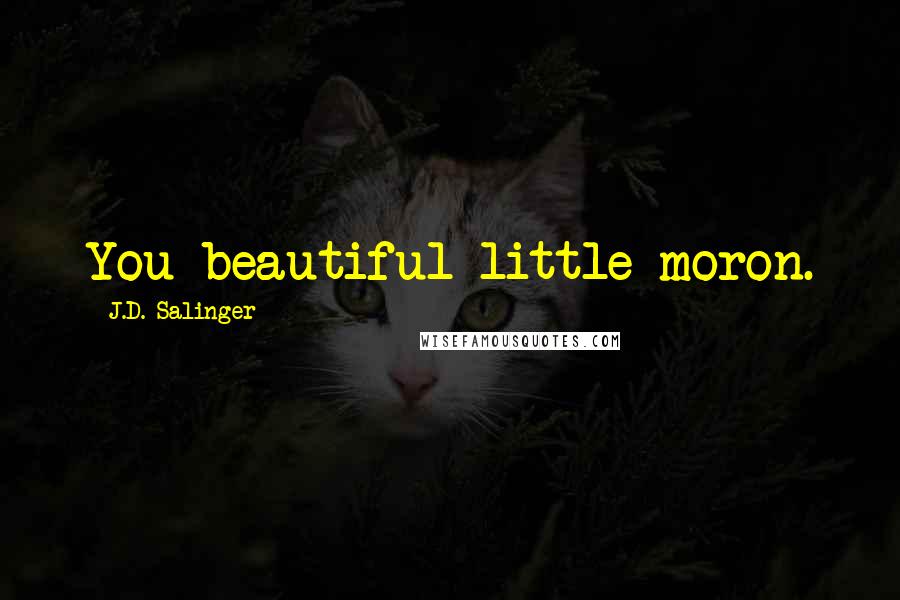 J.D. Salinger Quotes: You beautiful little moron.