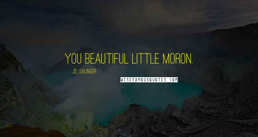 J.D. Salinger Quotes: You beautiful little moron.