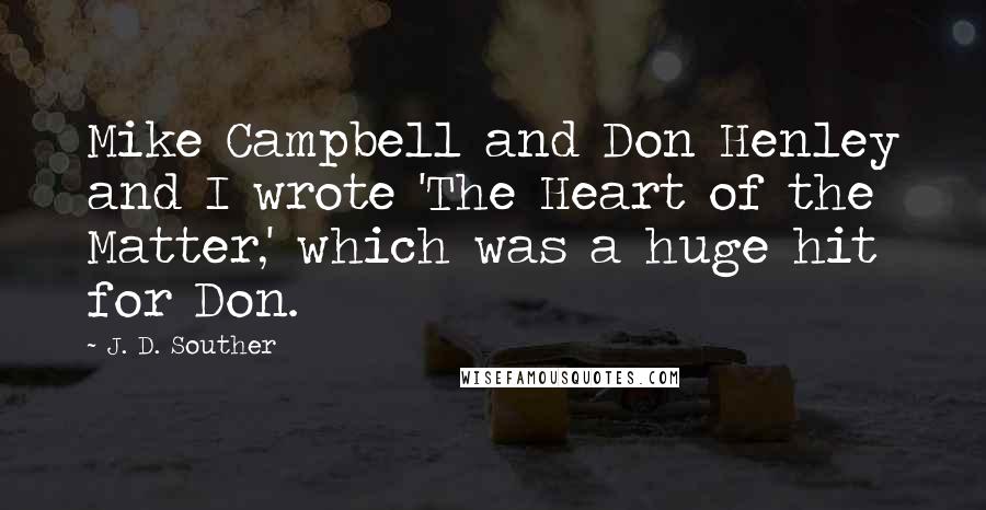J. D. Souther Quotes: Mike Campbell and Don Henley and I wrote 'The Heart of the Matter,' which was a huge hit for Don.