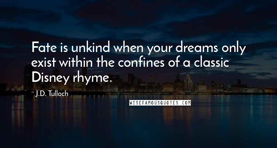 J.D. Tulloch Quotes: Fate is unkind when your dreams only exist within the confines of a classic Disney rhyme.