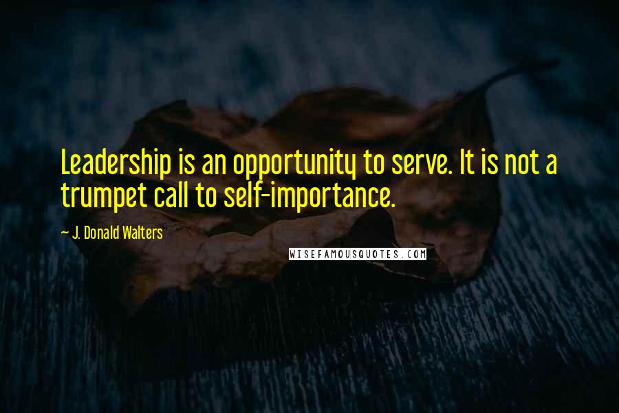 J. Donald Walters Quotes: Leadership is an opportunity to serve. It is not a trumpet call to self-importance.