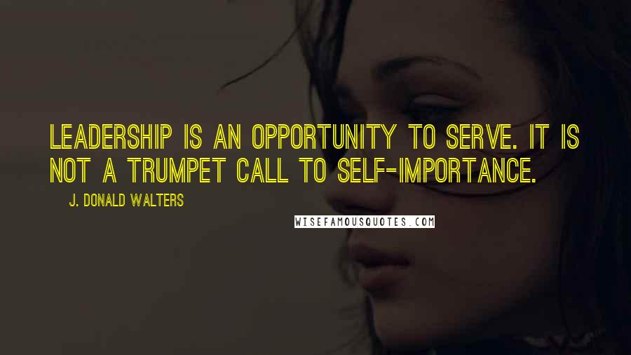 J. Donald Walters Quotes: Leadership is an opportunity to serve. It is not a trumpet call to self-importance.