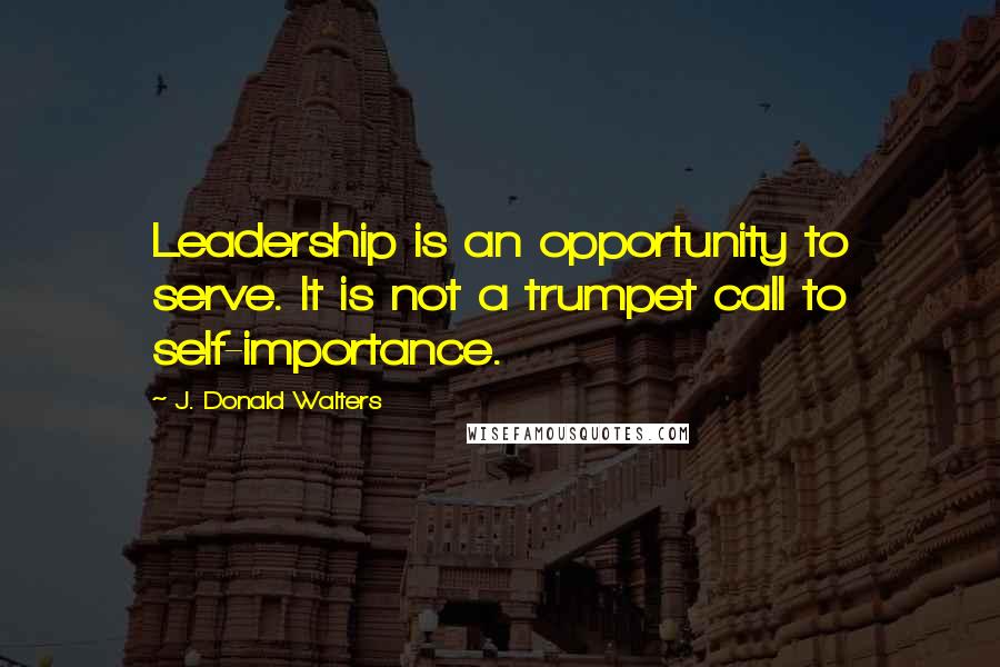 J. Donald Walters Quotes: Leadership is an opportunity to serve. It is not a trumpet call to self-importance.