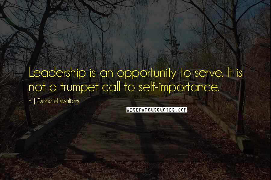 J. Donald Walters Quotes: Leadership is an opportunity to serve. It is not a trumpet call to self-importance.