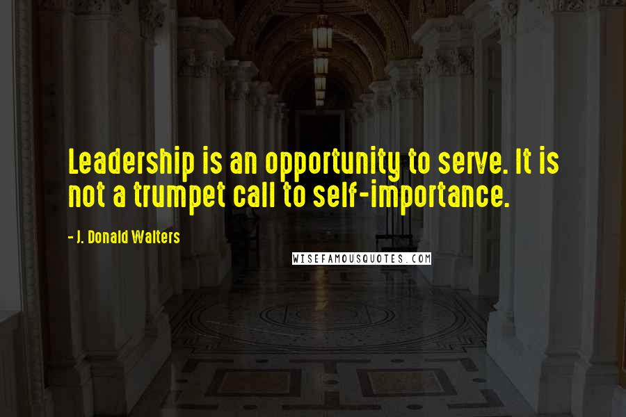 J. Donald Walters Quotes: Leadership is an opportunity to serve. It is not a trumpet call to self-importance.