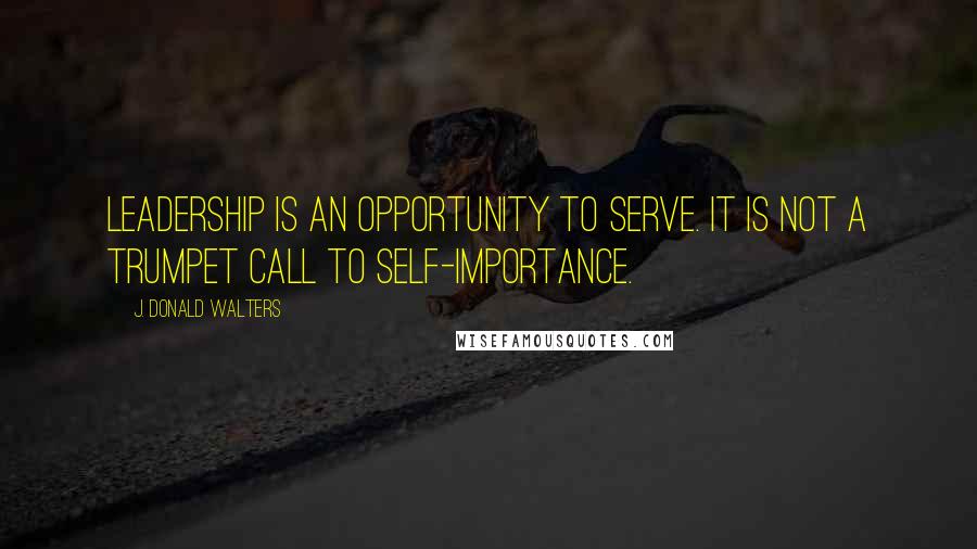 J. Donald Walters Quotes: Leadership is an opportunity to serve. It is not a trumpet call to self-importance.