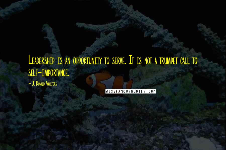 J. Donald Walters Quotes: Leadership is an opportunity to serve. It is not a trumpet call to self-importance.