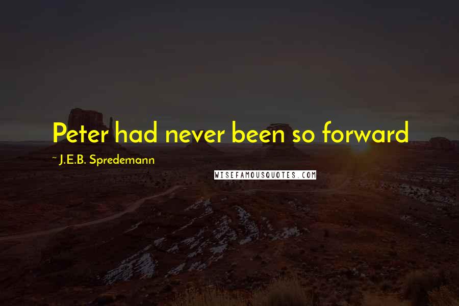 J.E.B. Spredemann Quotes: Peter had never been so forward