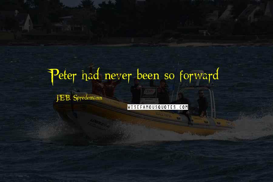 J.E.B. Spredemann Quotes: Peter had never been so forward