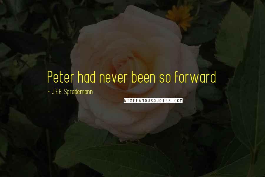 J.E.B. Spredemann Quotes: Peter had never been so forward