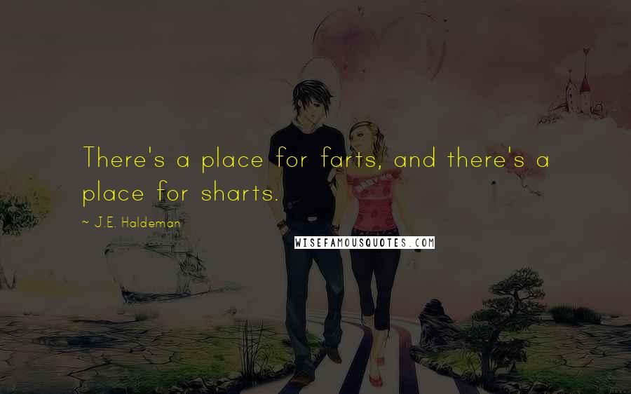 J.E. Haldeman Quotes: There's a place for farts, and there's a place for sharts.