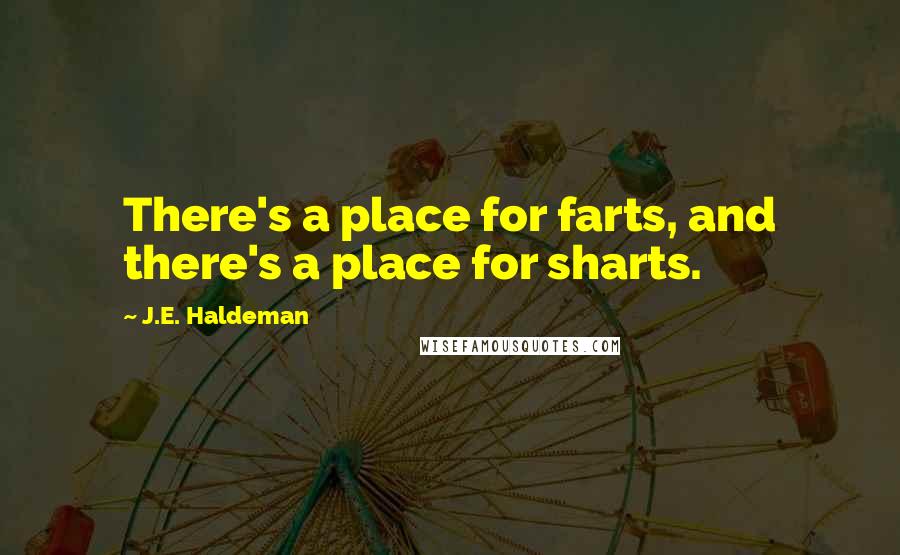 J.E. Haldeman Quotes: There's a place for farts, and there's a place for sharts.