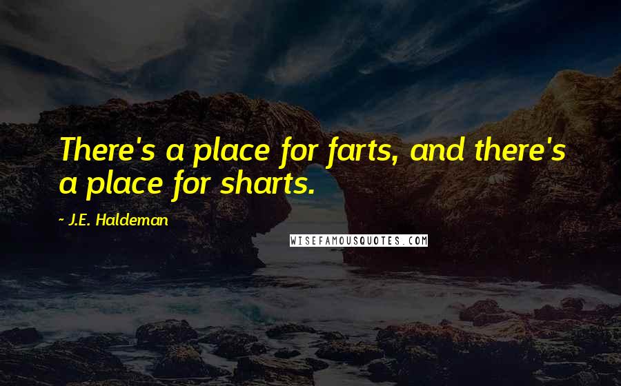 J.E. Haldeman Quotes: There's a place for farts, and there's a place for sharts.