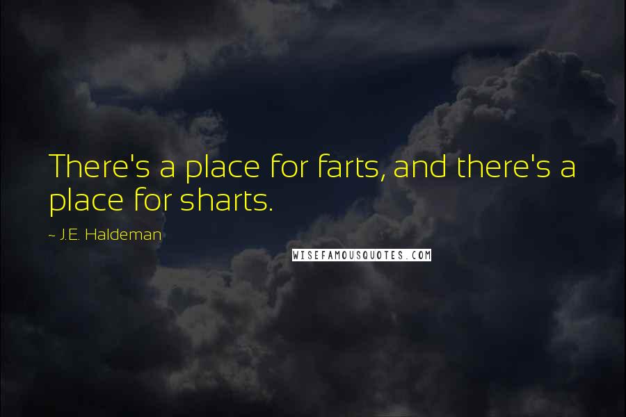 J.E. Haldeman Quotes: There's a place for farts, and there's a place for sharts.