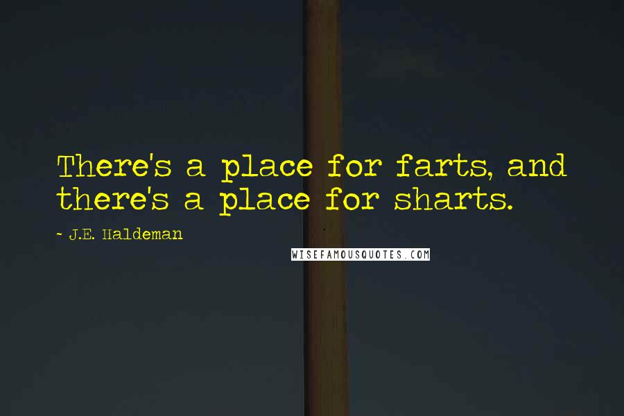 J.E. Haldeman Quotes: There's a place for farts, and there's a place for sharts.