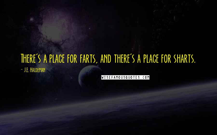 J.E. Haldeman Quotes: There's a place for farts, and there's a place for sharts.