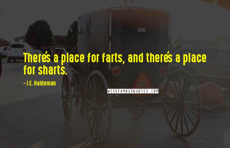 J.E. Haldeman Quotes: There's a place for farts, and there's a place for sharts.