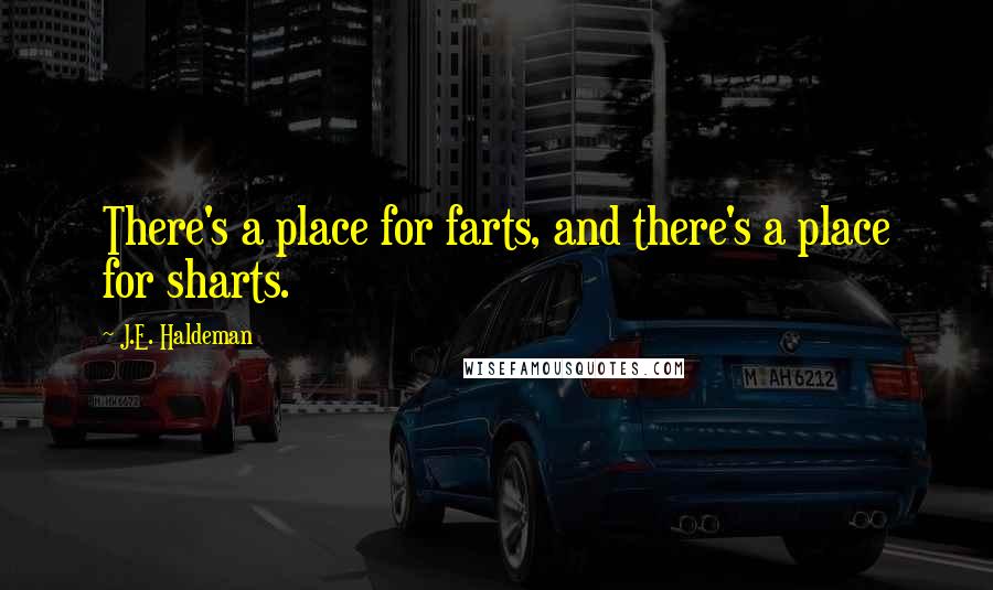 J.E. Haldeman Quotes: There's a place for farts, and there's a place for sharts.