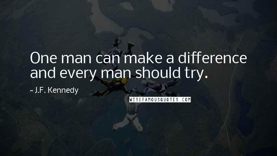 J.F. Kennedy Quotes: One man can make a difference and every man should try.