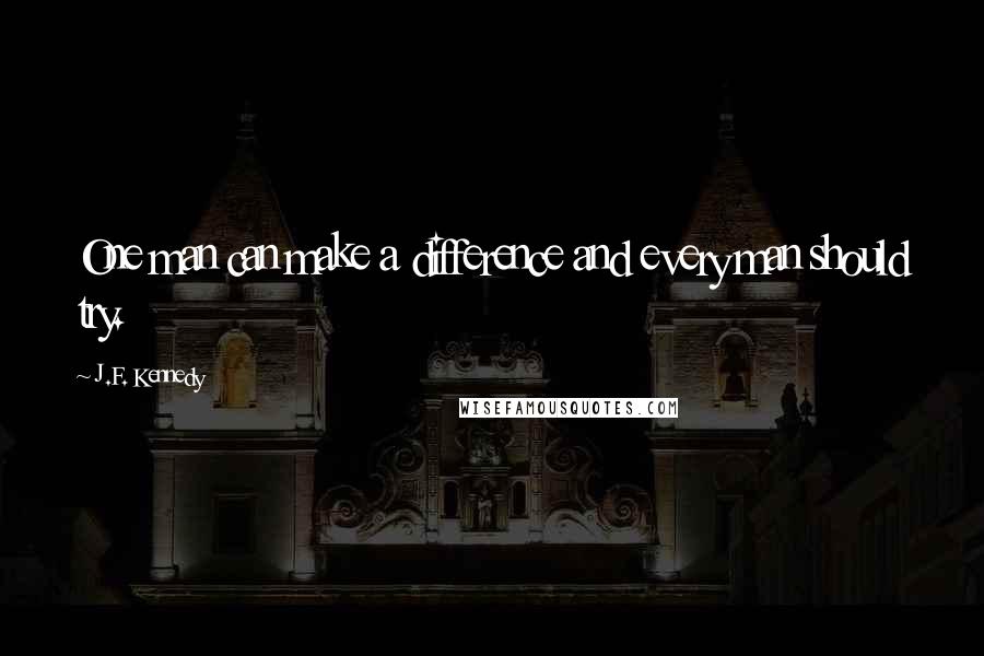 J.F. Kennedy Quotes: One man can make a difference and every man should try.