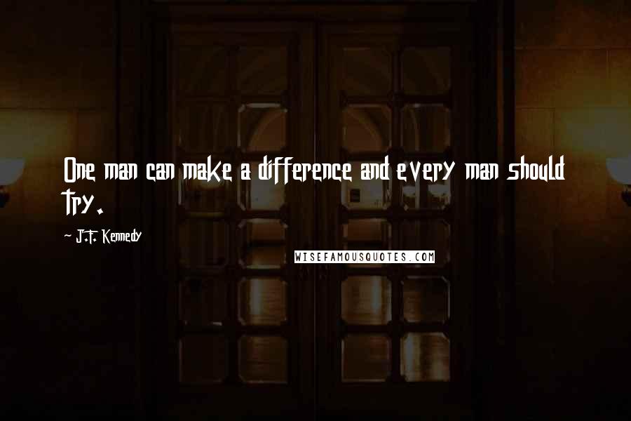 J.F. Kennedy Quotes: One man can make a difference and every man should try.