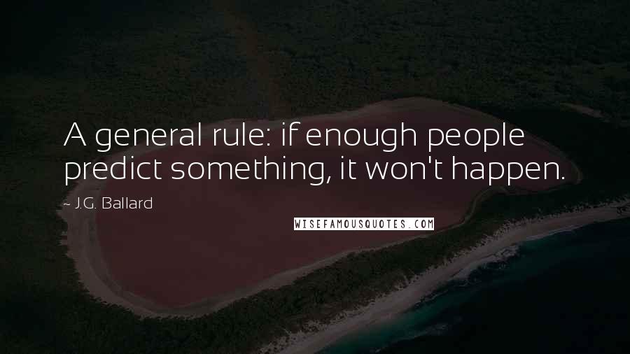 J.G. Ballard Quotes: A general rule: if enough people predict something, it won't happen.