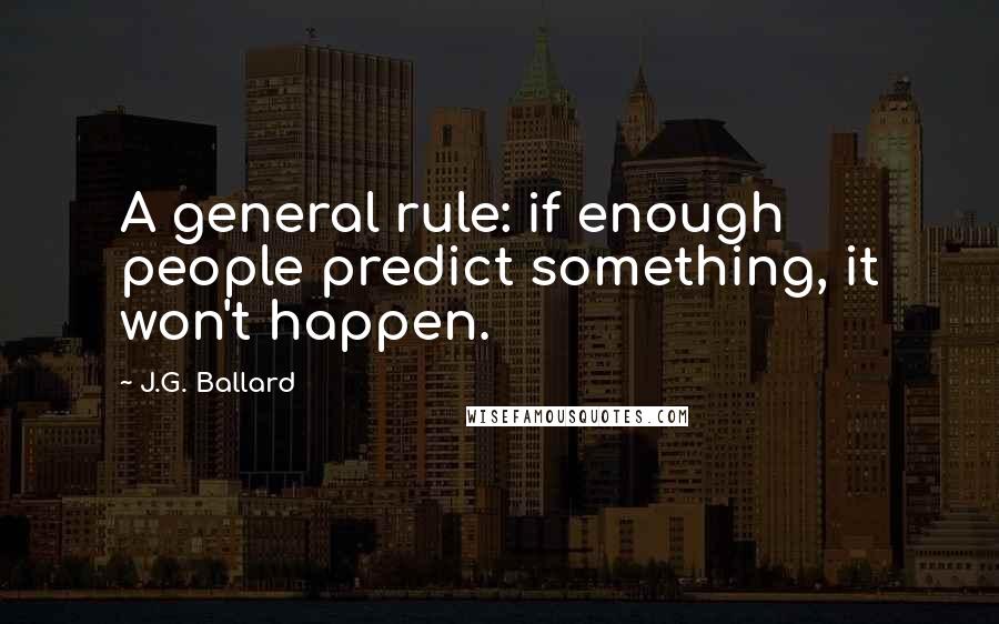 J.G. Ballard Quotes: A general rule: if enough people predict something, it won't happen.