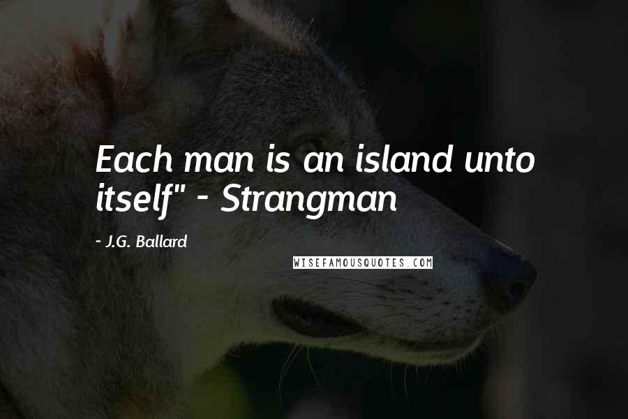 J.G. Ballard Quotes: Each man is an island unto itself" - Strangman