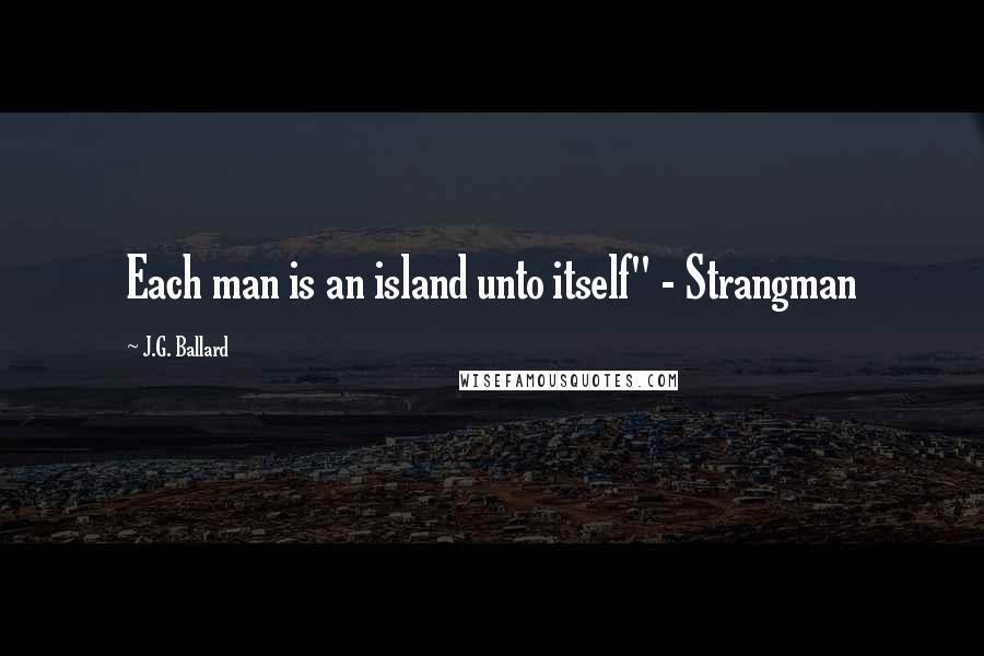 J.G. Ballard Quotes: Each man is an island unto itself" - Strangman