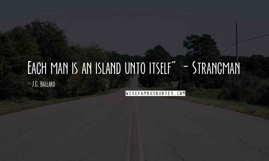 J.G. Ballard Quotes: Each man is an island unto itself" - Strangman