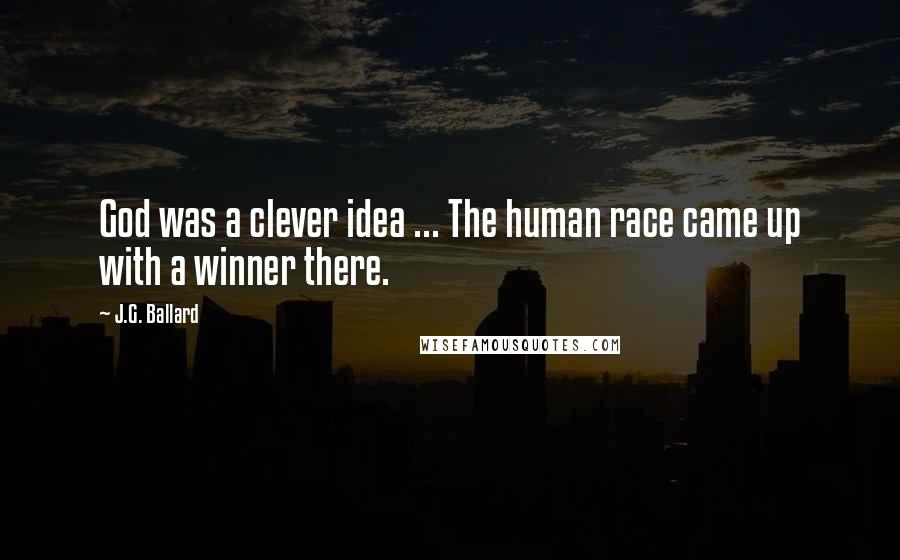 J.G. Ballard Quotes: God was a clever idea ... The human race came up with a winner there.