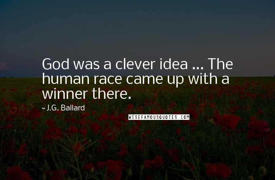J.G. Ballard Quotes: God was a clever idea ... The human race came up with a winner there.