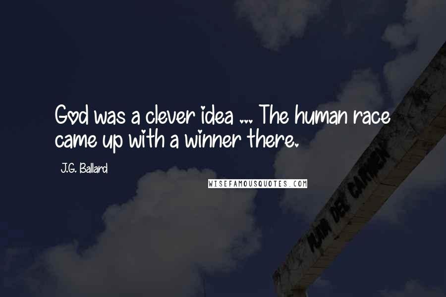J.G. Ballard Quotes: God was a clever idea ... The human race came up with a winner there.