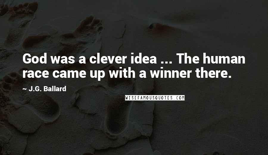 J.G. Ballard Quotes: God was a clever idea ... The human race came up with a winner there.