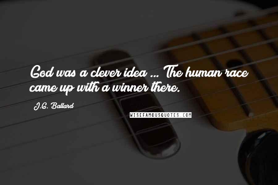 J.G. Ballard Quotes: God was a clever idea ... The human race came up with a winner there.