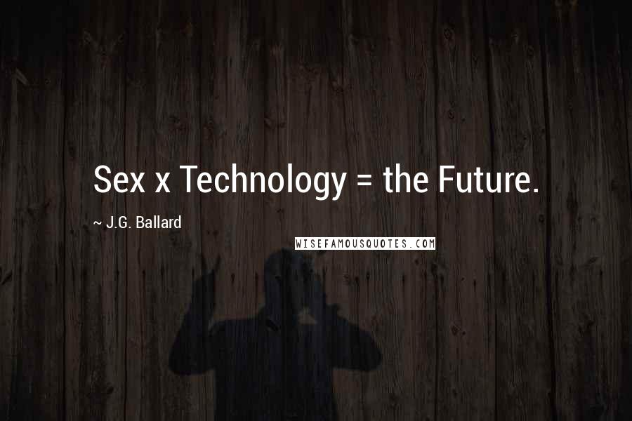 J.G. Ballard Quotes: Sex x Technology = the Future.