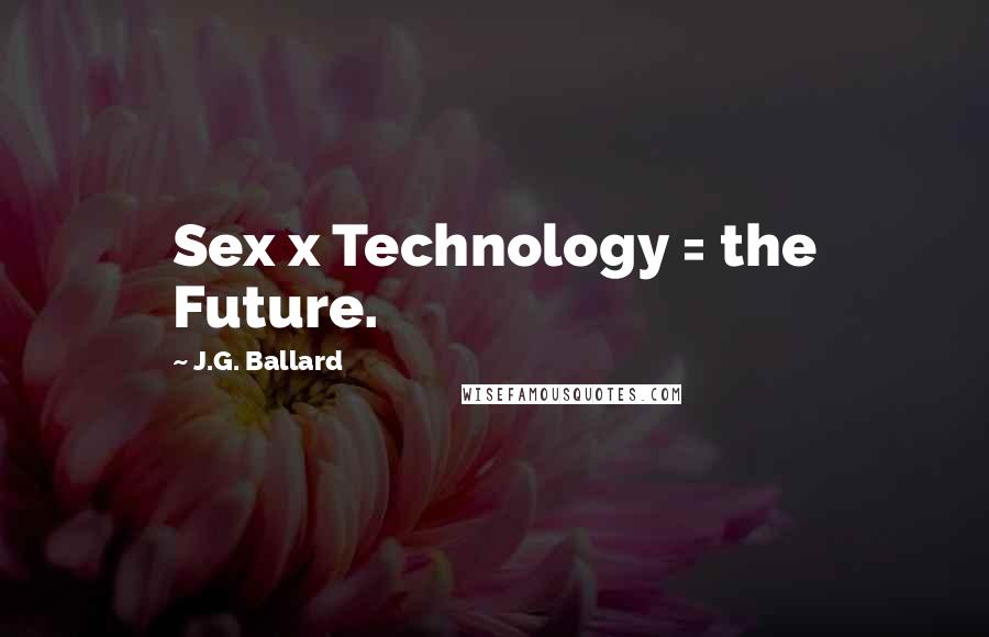 J.G. Ballard Quotes: Sex x Technology = the Future.