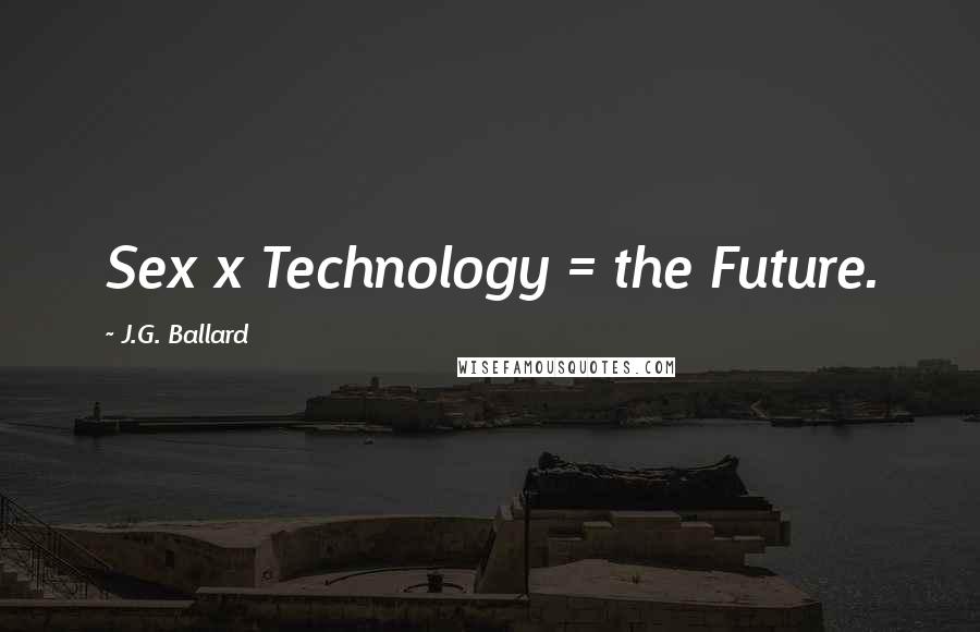 J.G. Ballard Quotes: Sex x Technology = the Future.