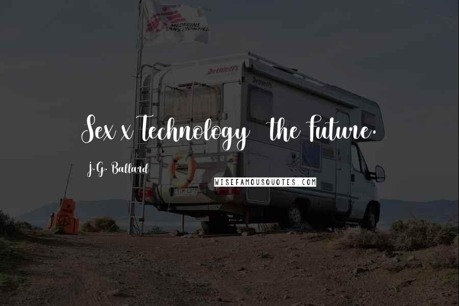 J.G. Ballard Quotes: Sex x Technology = the Future.