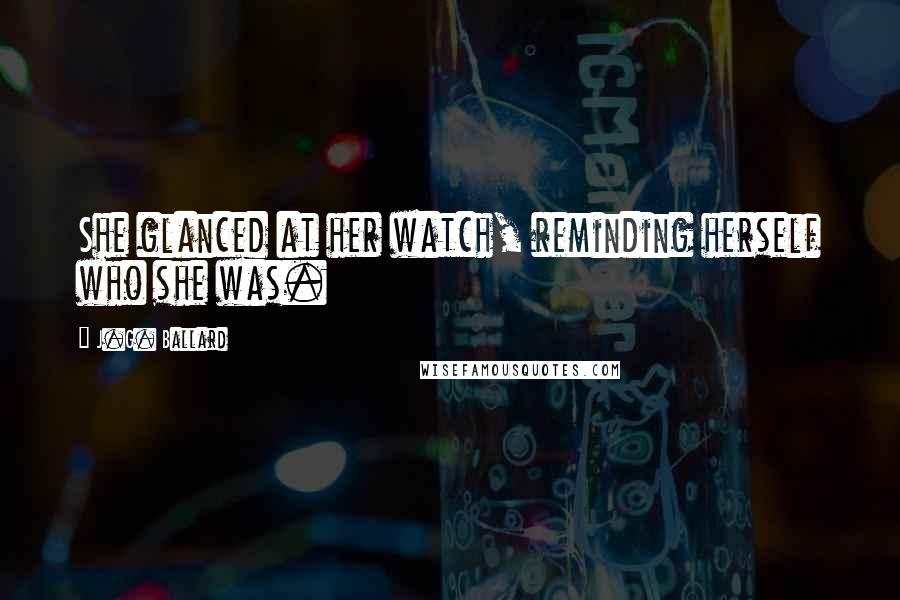 J.G. Ballard Quotes: She glanced at her watch, reminding herself who she was.